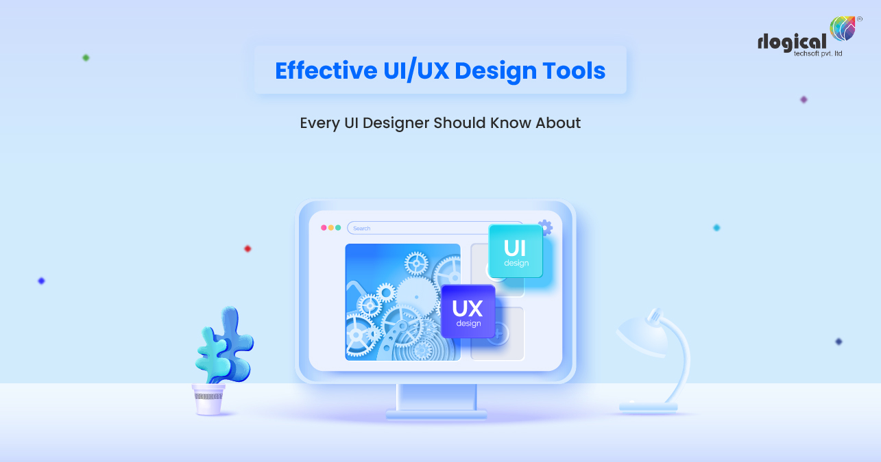 Effective UI/UX Design Tools Every UI Designer Should Know About