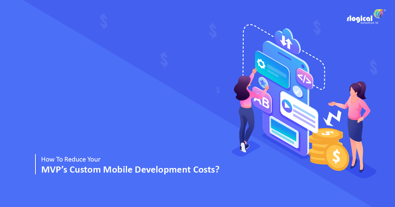 How To Reduce Your MVP’s Custom Mobile Development Costs?
