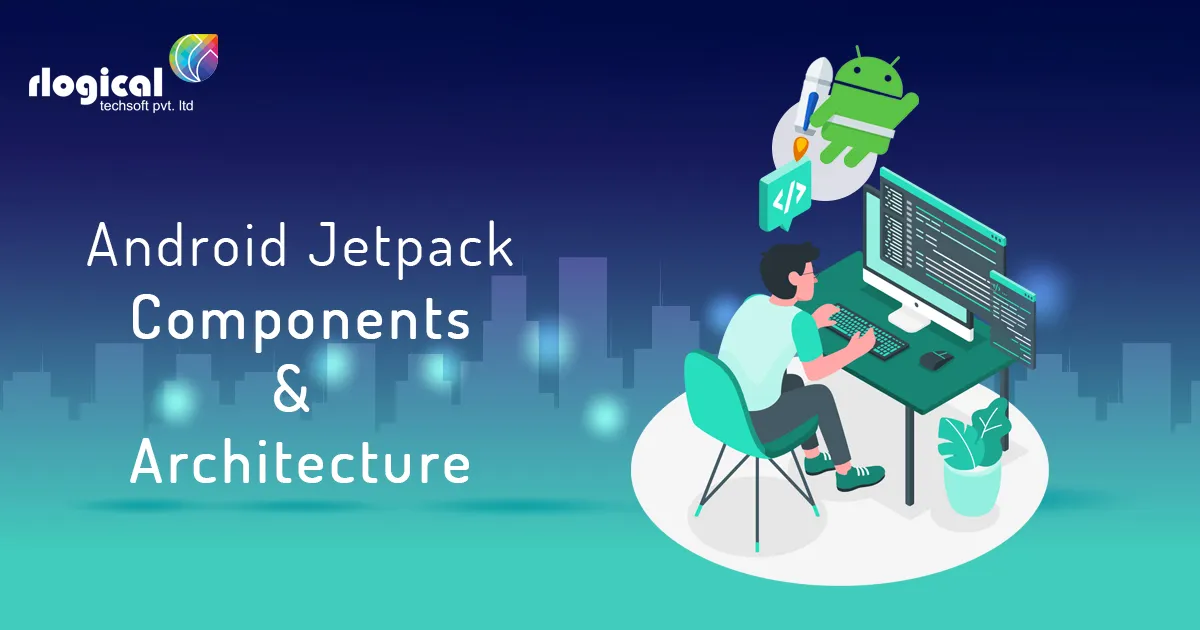 What is Android Jetpack? Know About Android Jetpack Components & Architecture