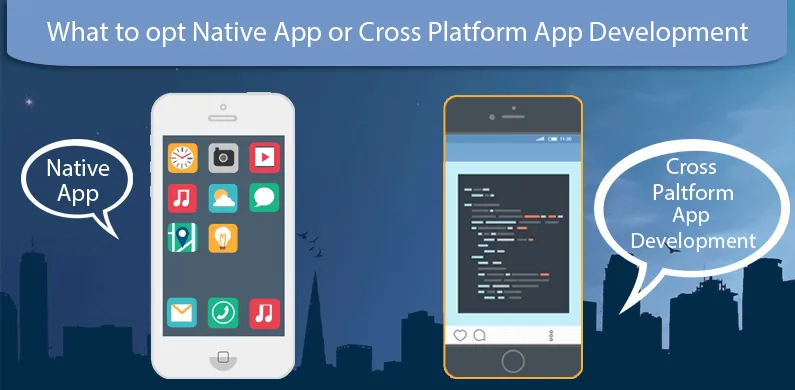 What to Opt Native App or Cross Platform App Development
