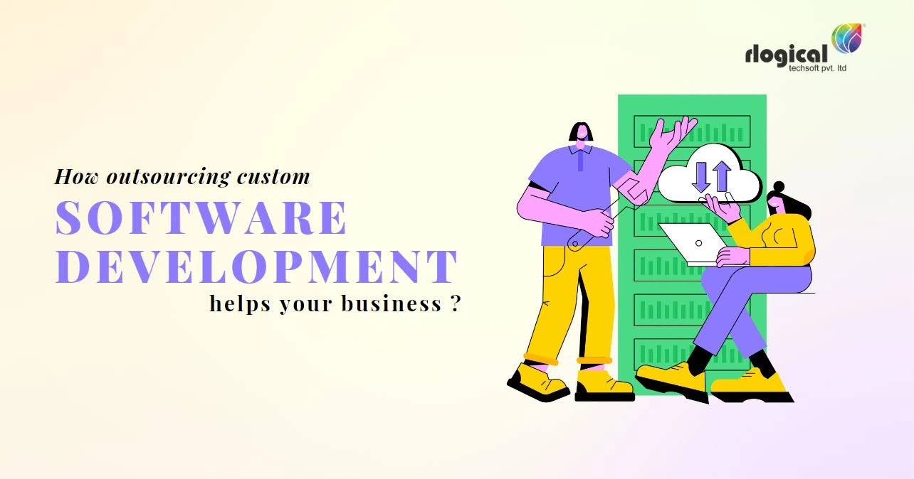 How Outsourcing Custom Software Development Helps Your Business?
