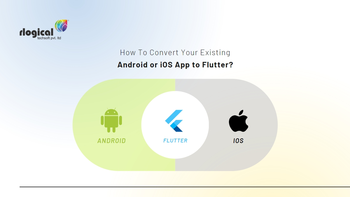 Comprehensive Ways to Convert Your Android and iOS Apps into Flutter