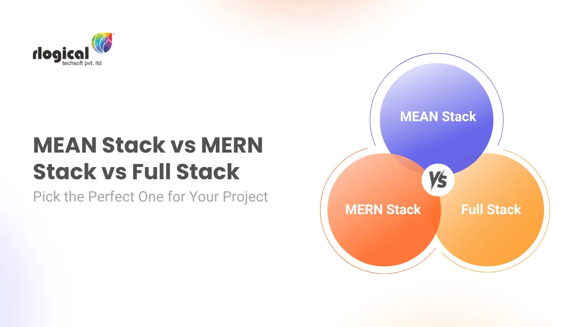 MEAN Stack vs MERN Stack vs Full Stack: Which One to Choose?